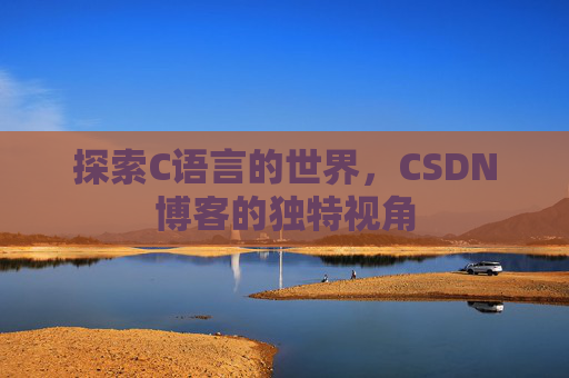 探索C语言的世界，CSDN博客的独特视角
